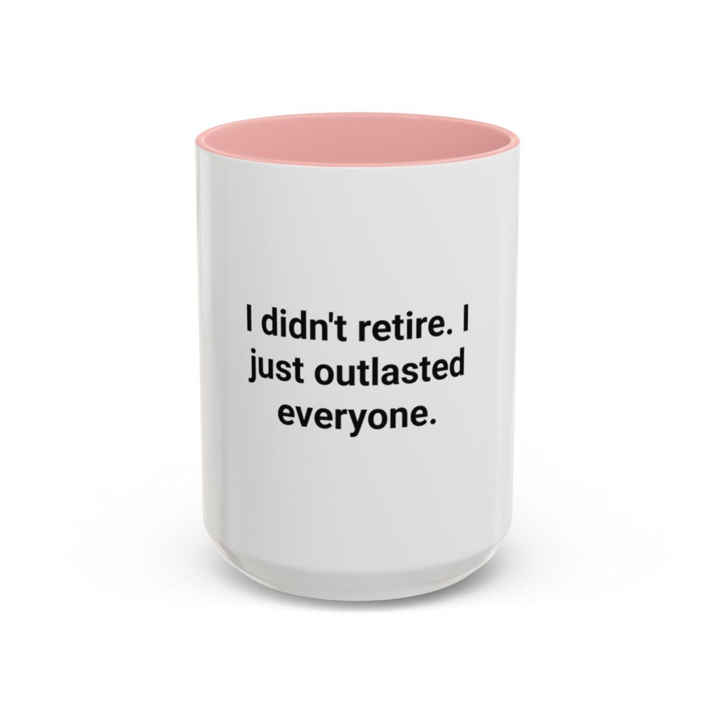 I Didn't Retire I Just Outlasted Everyone - Mug for Retirees