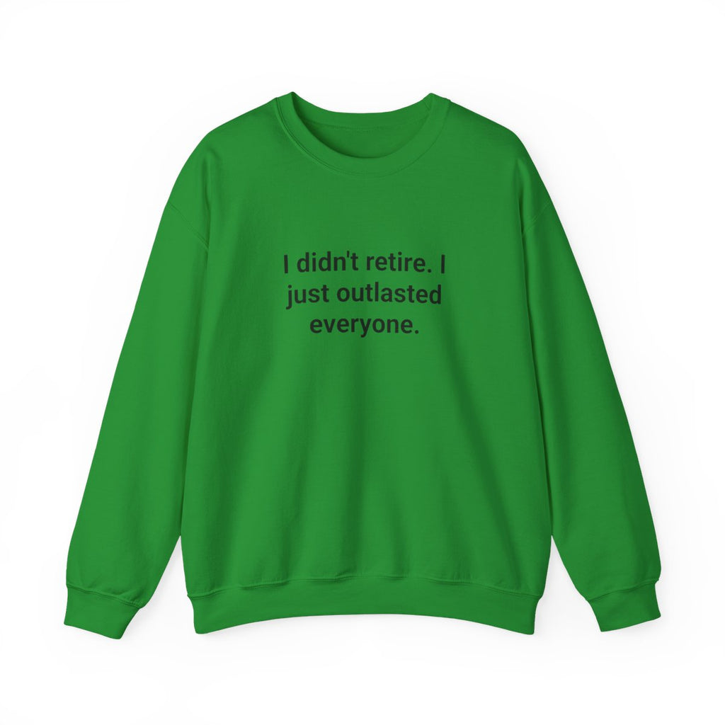 I Didn't Retire I Just Outlasted Everyone - Sweatshirt for Retirees