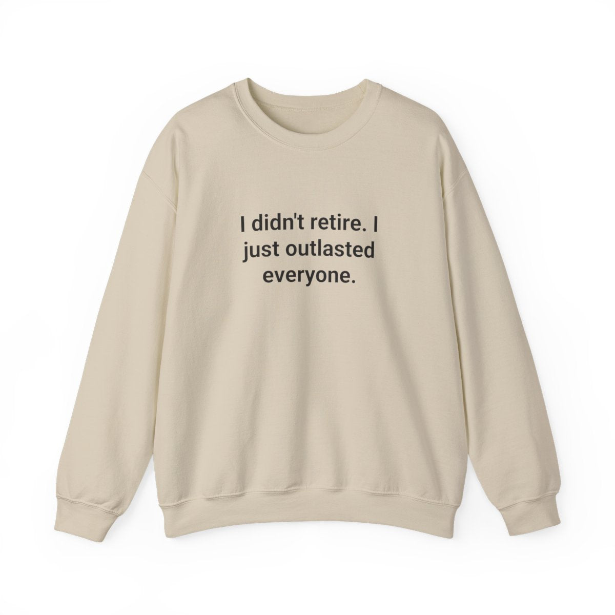 I Didn't Retire I Just Outlasted Everyone - Sweatshirt for Retirees