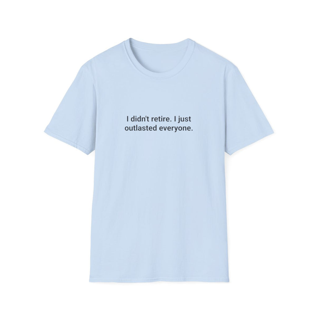 I Didn't Retire I Just Outlasted Everyone - T-Shirt for Retirees