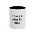 I Have a Plan for That - Accent Mug for the Overprepared