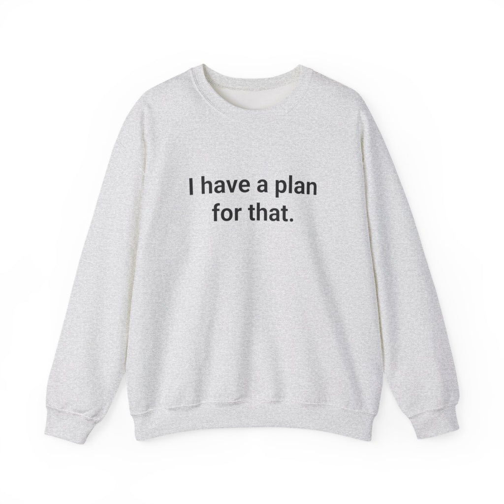 I Have a Plan for That - Sweatshirt for the Over-Preparer