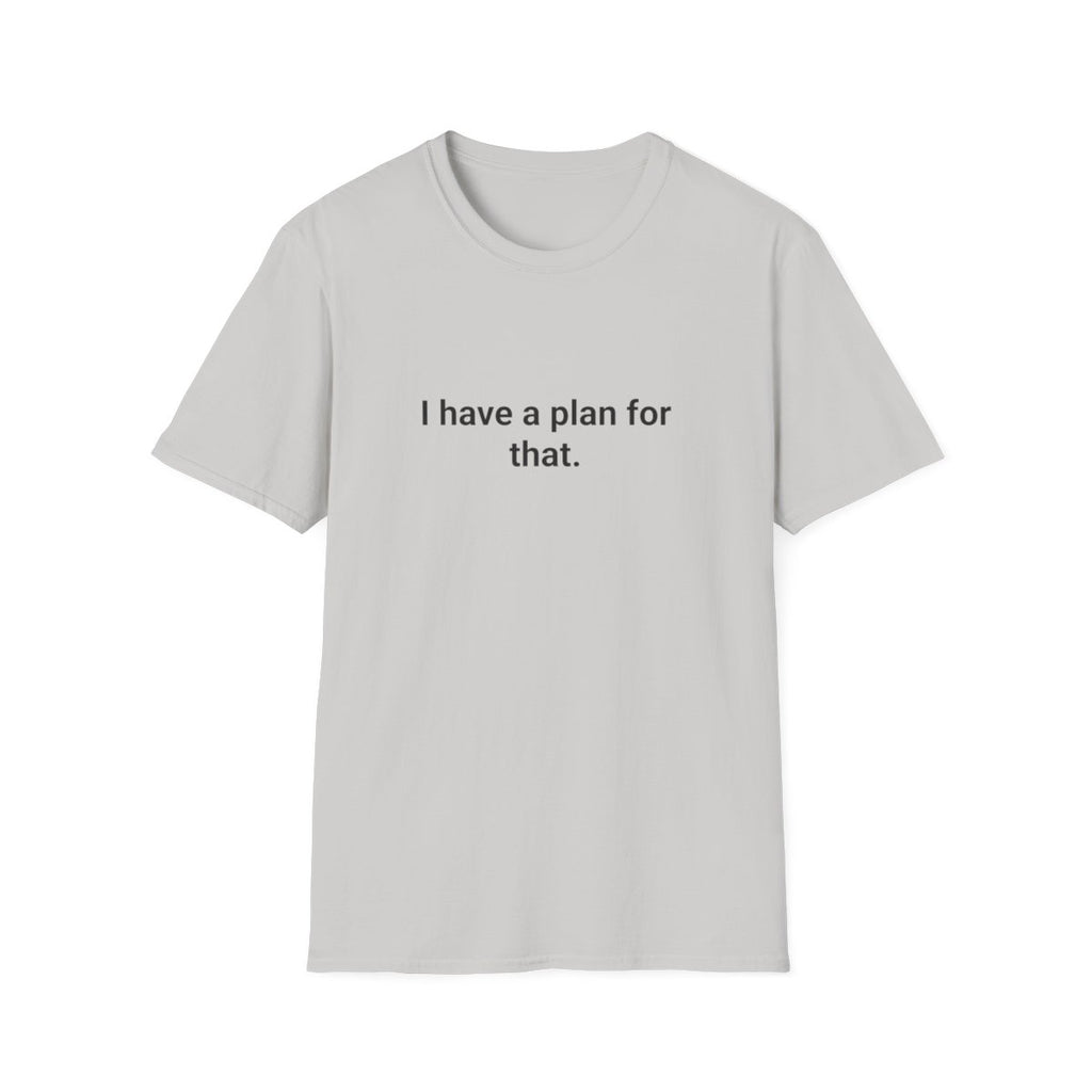 I Have a Plan for That - T-Shirt for Over-Preparers