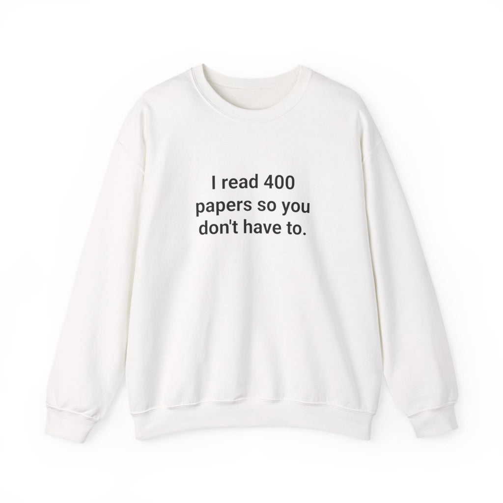 I Read 400 Papers So You Don't Have To - PhD Sweatshirt