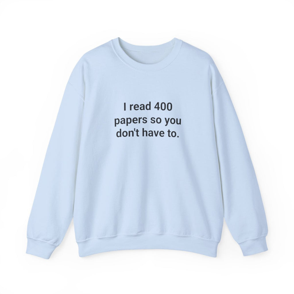 I Read 400 Papers So You Don't Have To - PhD Sweatshirt