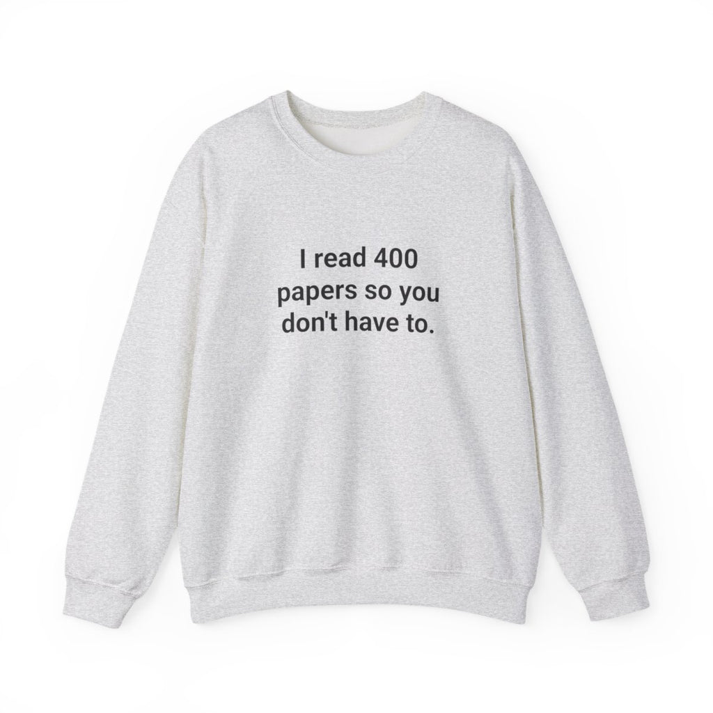 I Read 400 Papers So You Don't Have To - PhD Sweatshirt
