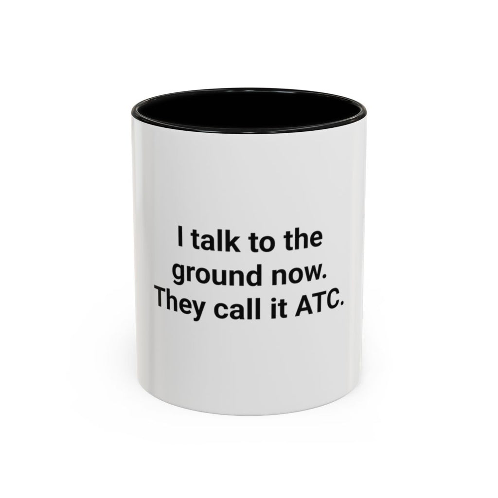I Talk to the Ground Now, They Call It ATC - Accent Mug for New Pilots