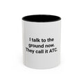 I Talk to the Ground Now, They Call It ATC - Accent Mug for New Pilots