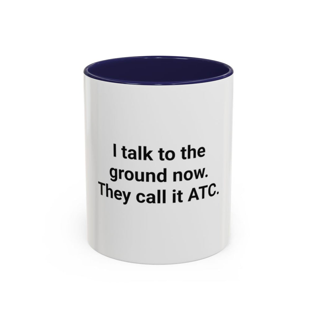I Talk to the Ground Now, They Call It ATC - Accent Mug for New Pilots