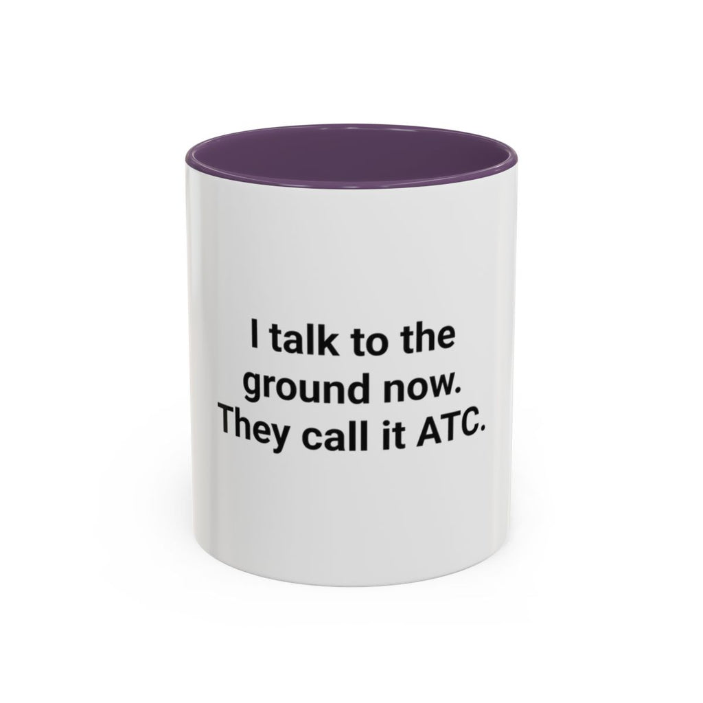 I Talk to the Ground Now, They Call It ATC - Accent Mug for New Pilots