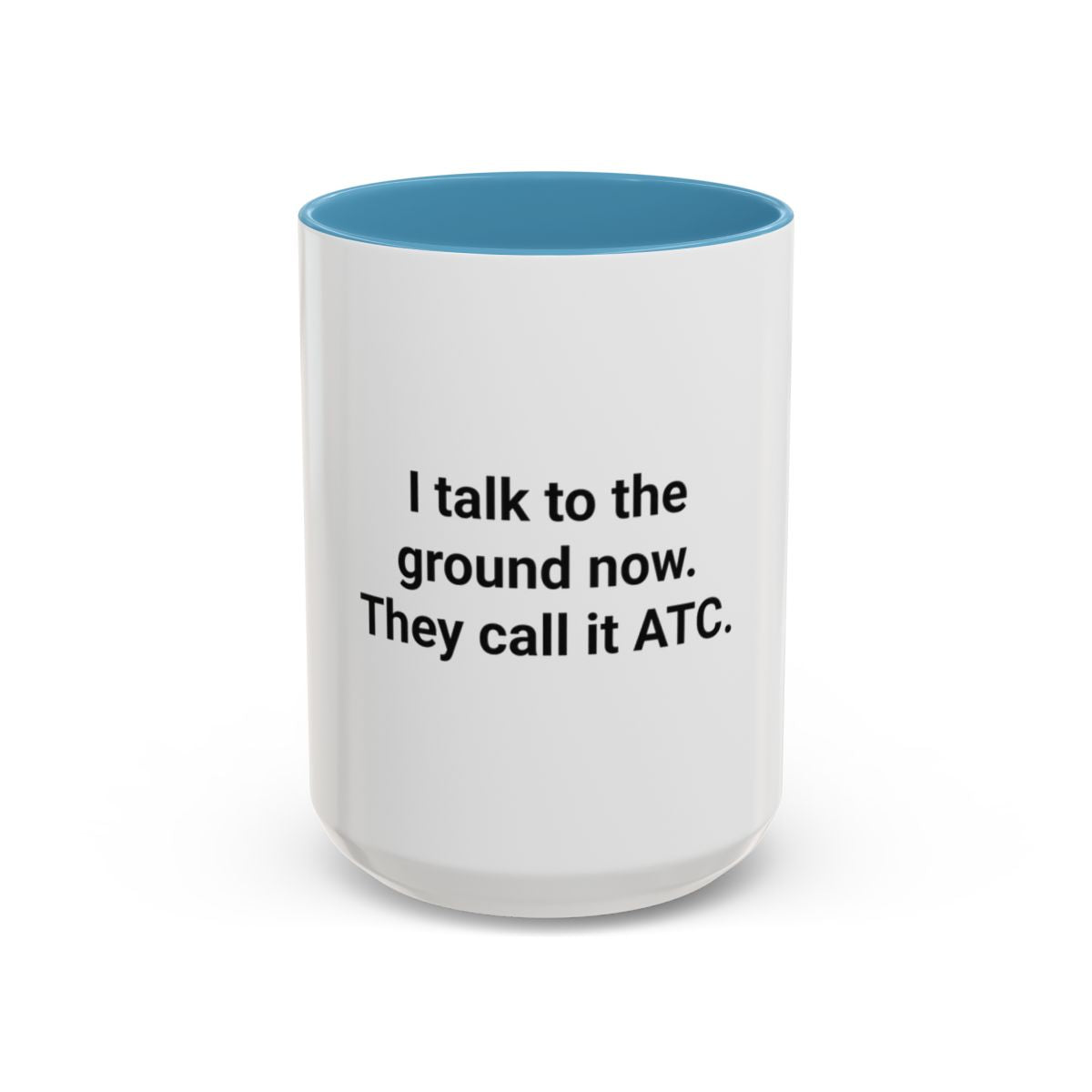 I Talk to the Ground Now, They Call It ATC - Accent Mug for New Pilots