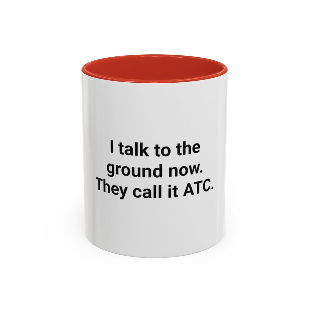 I Talk to the Ground Now, They Call It ATC - Accent Mug for New Pilots