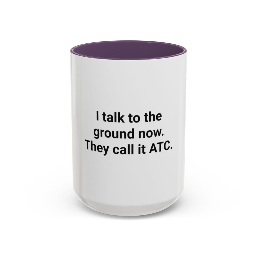 I Talk to the Ground Now, They Call It ATC - Accent Mug for New Pilots