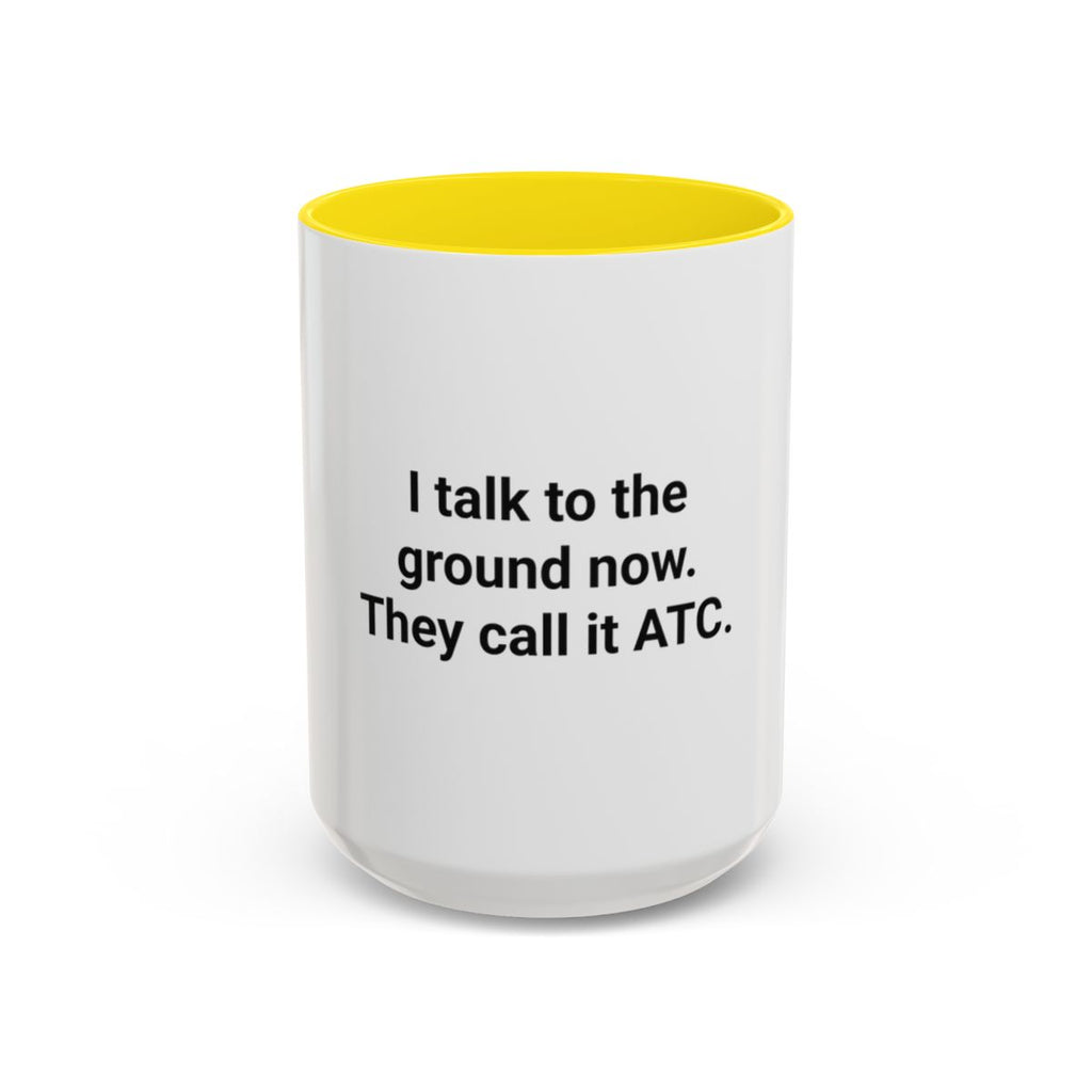 I Talk to the Ground Now, They Call It ATC - Accent Mug for New Pilots