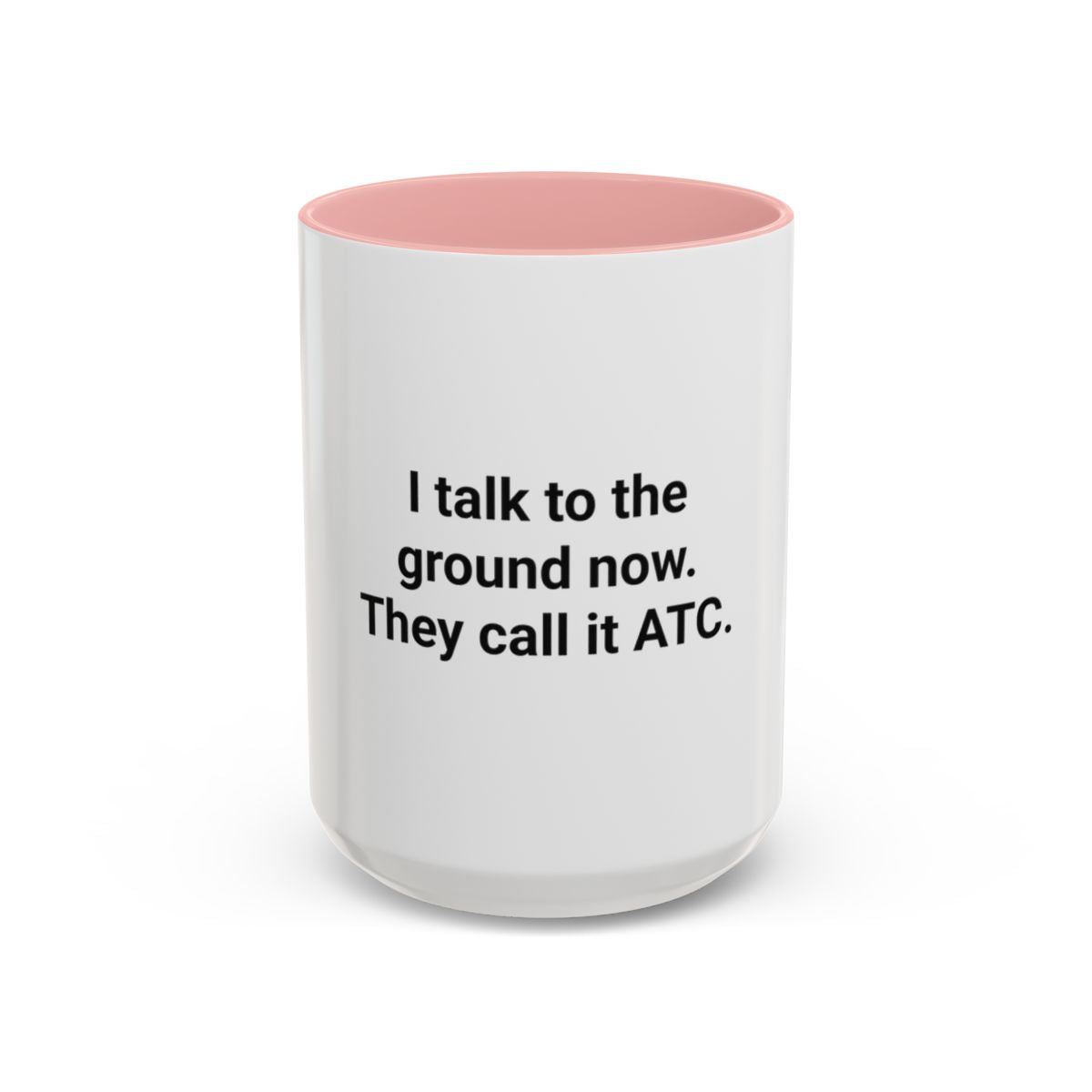 I Talk to the Ground Now, They Call It ATC - Accent Mug for New Pilots