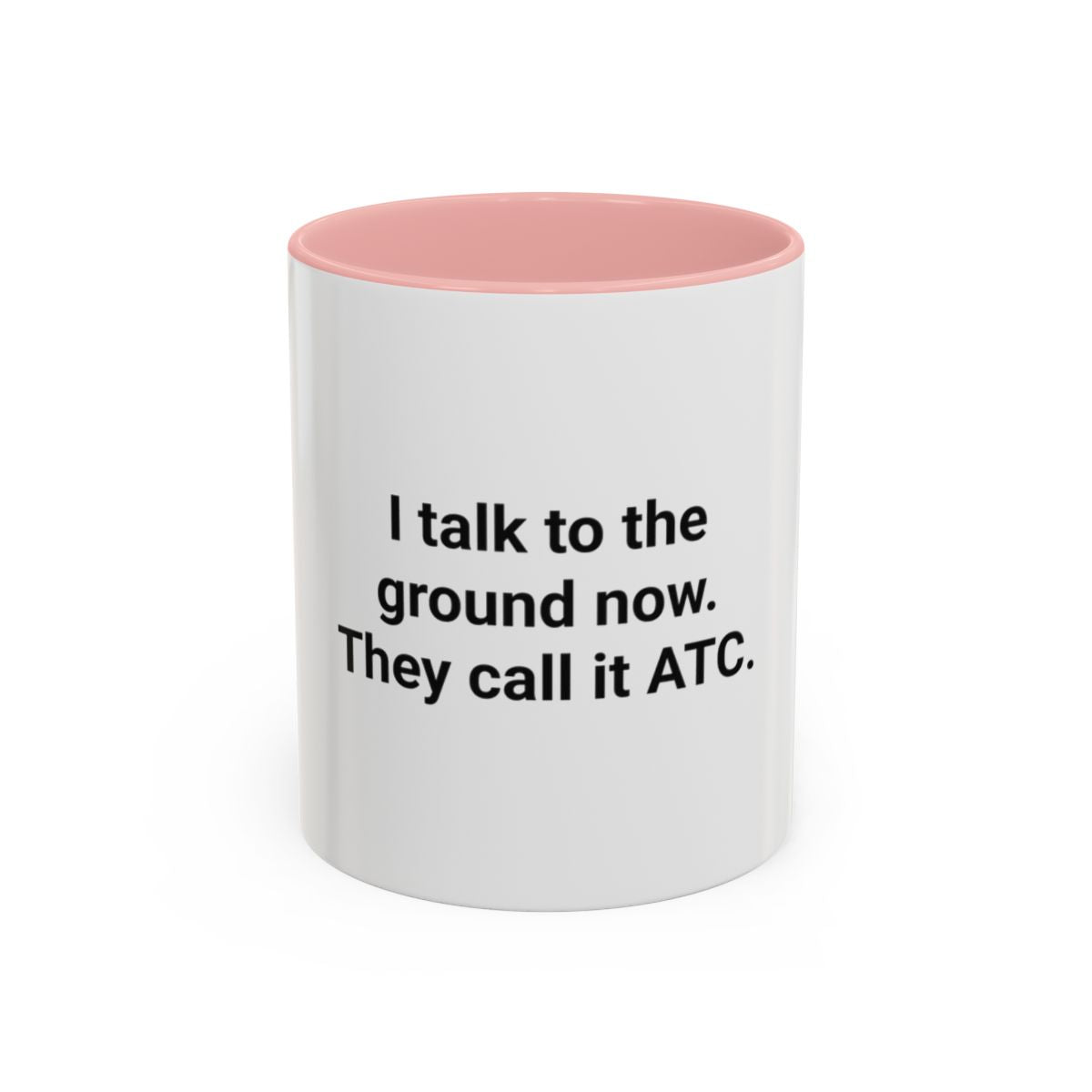I Talk to the Ground Now, They Call It ATC - Accent Mug for New Pilots