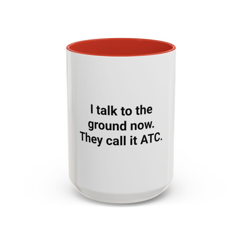 I Talk to the Ground Now, They Call It ATC - Accent Mug for New Pilots