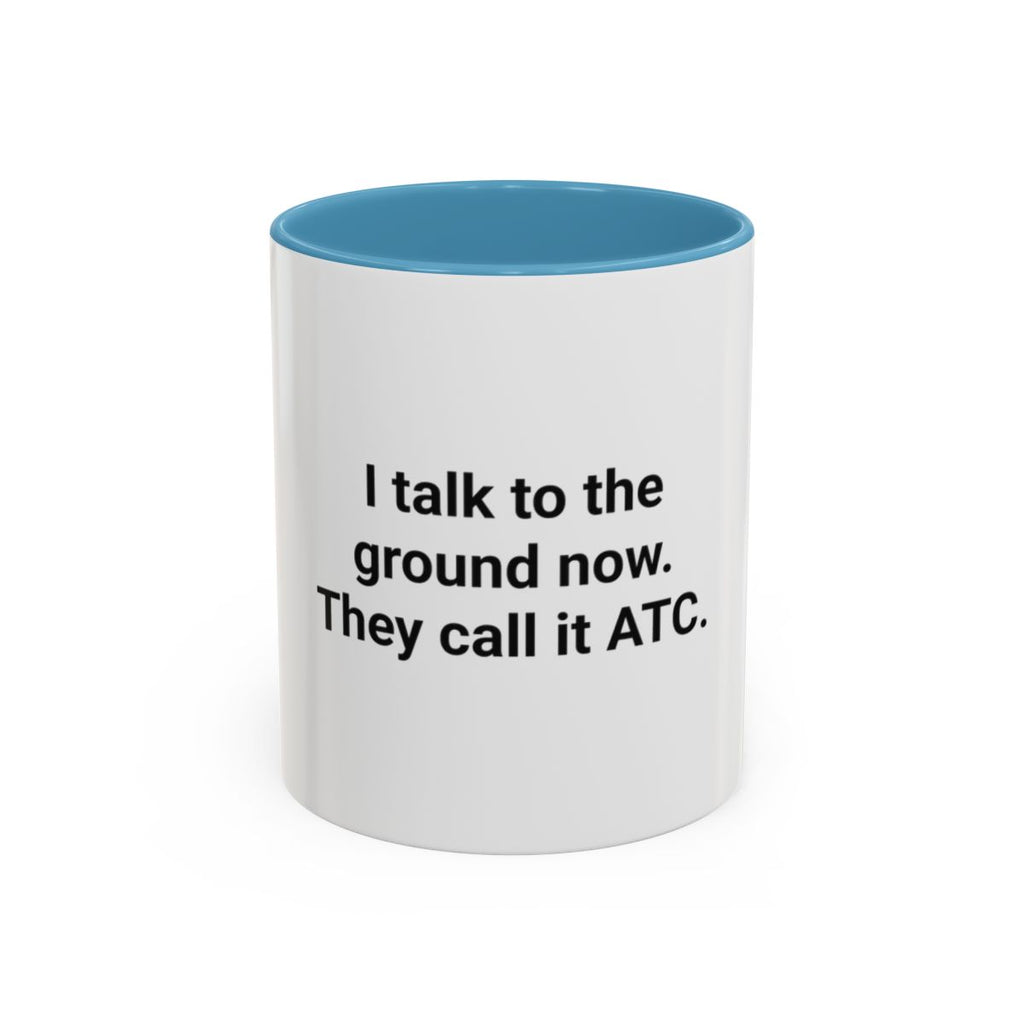 I Talk to the Ground Now, They Call It ATC - Accent Mug for New Pilots