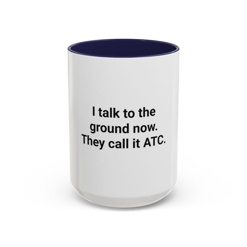 I Talk to the Ground Now, They Call It ATC - Accent Mug for New Pilots