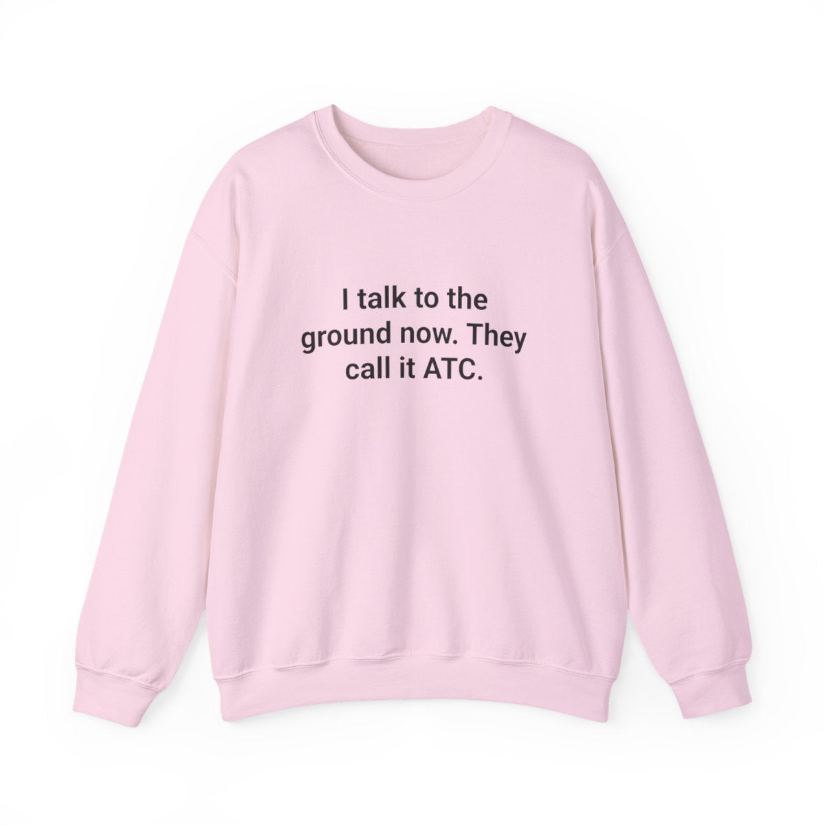 I Talk to the Ground Now They Call It ATC - Sweatshirt for New Pilots