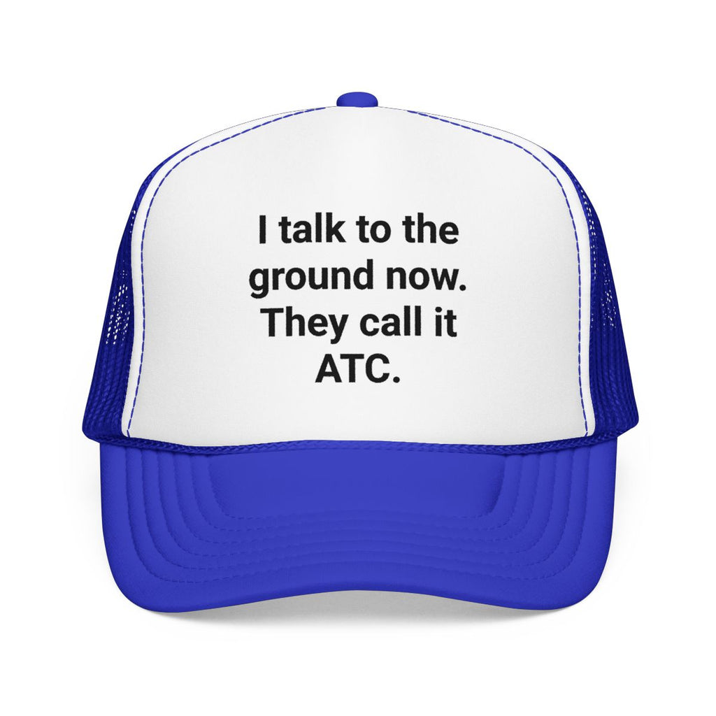 I Talk to the Ground Now They Call It ATC - Trucker Hat for New Pilots