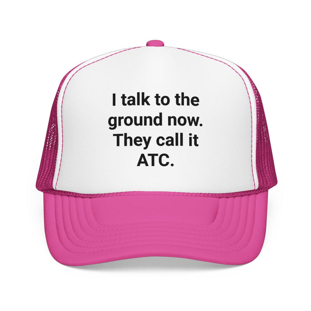 I Talk to the Ground Now They Call It ATC - Trucker Hat for New Pilots