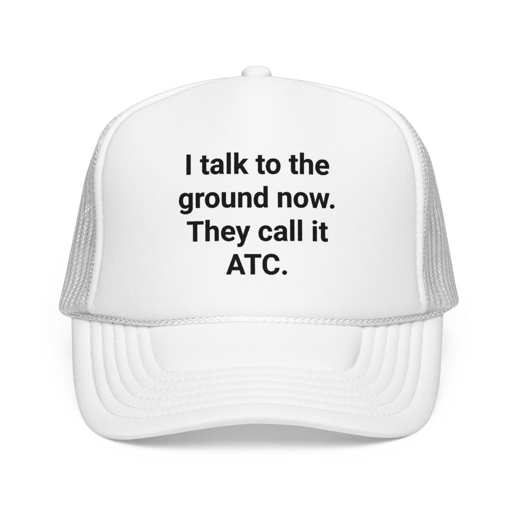 I Talk to the Ground Now They Call It ATC - Trucker Hat for New Pilots