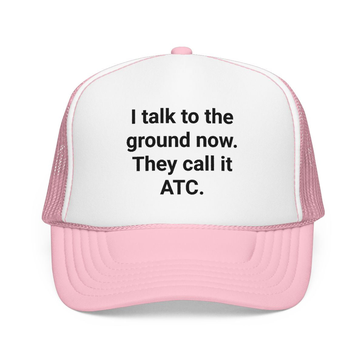 I Talk to the Ground Now They Call It ATC - Trucker Hat for New Pilots