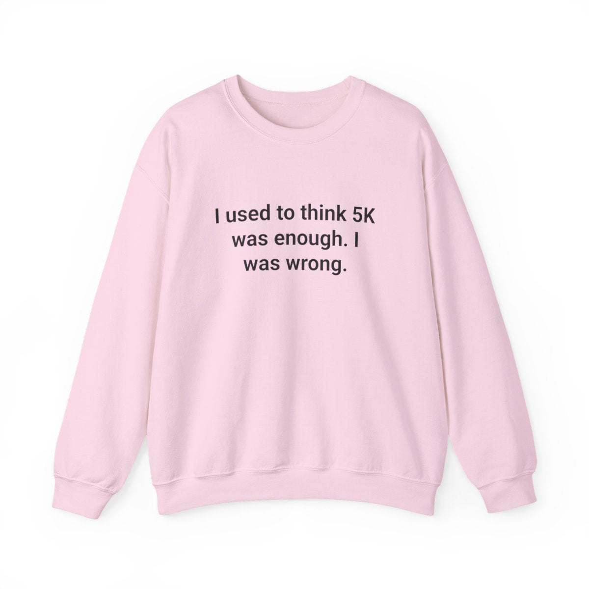I Used to Think 5K Was Enough - Sweatshirt for First Marathon