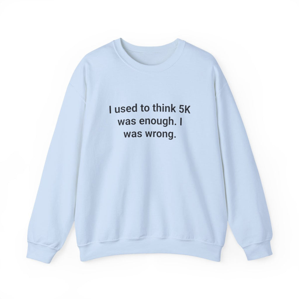 I Used to Think 5K Was Enough - Sweatshirt for First Marathon