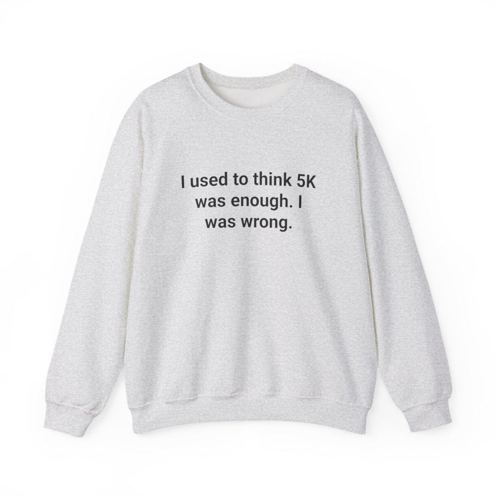 I Used to Think 5K Was Enough - Sweatshirt for First Marathon