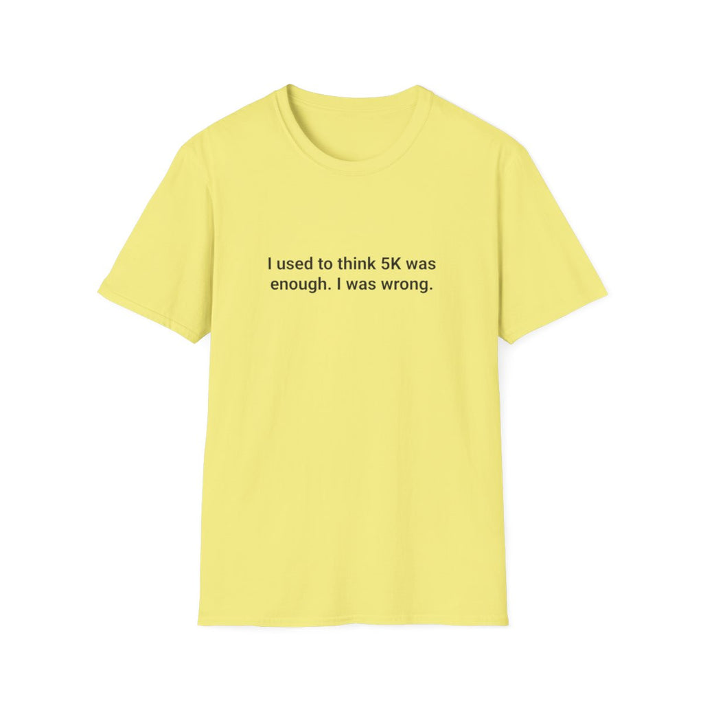 I Used to Think 5K Was Enough - T-Shirt for First Marathon