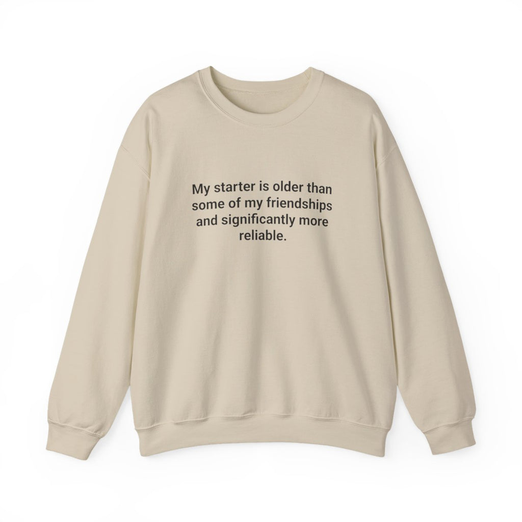 My Starter Is Older Than Some Friendships - Sourdough Sweatshirt