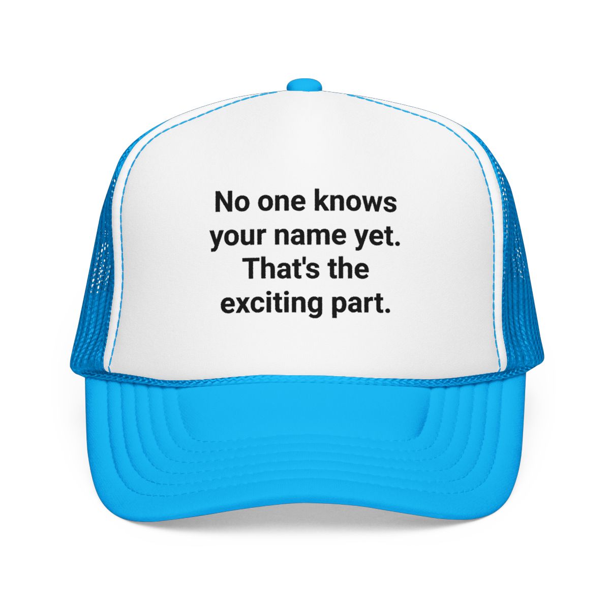 No one knows your name yet. That's the exciting part. - Trucker Hat for Moving to a New City Alone