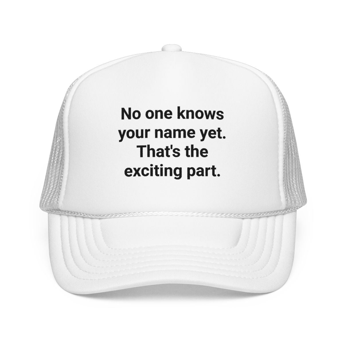 No one knows your name yet. That's the exciting part. - Trucker Hat for Moving to a New City Alone