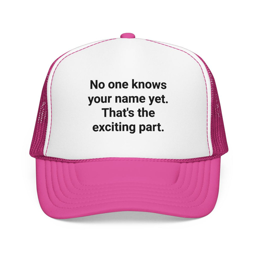 No one knows your name yet. That's the exciting part. - Trucker Hat for Moving to a New City Alone