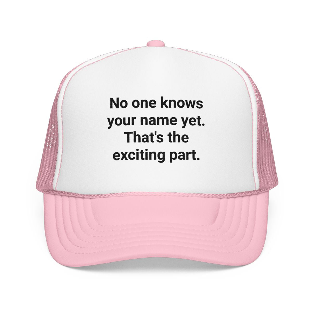 No one knows your name yet. That's the exciting part. - Trucker Hat for Moving to a New City Alone