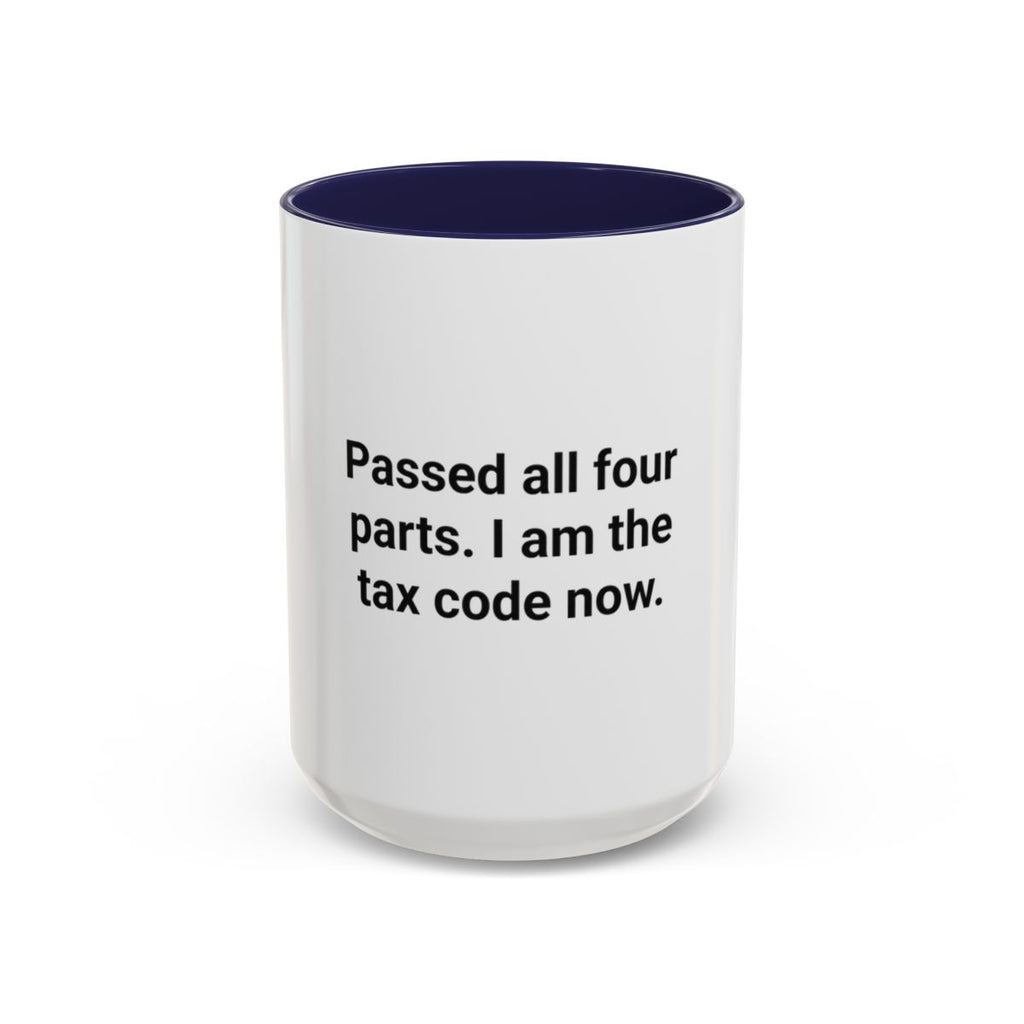 Passed All Four Parts. I Am the Tax Code Now - Accent Mug for CPA Exam