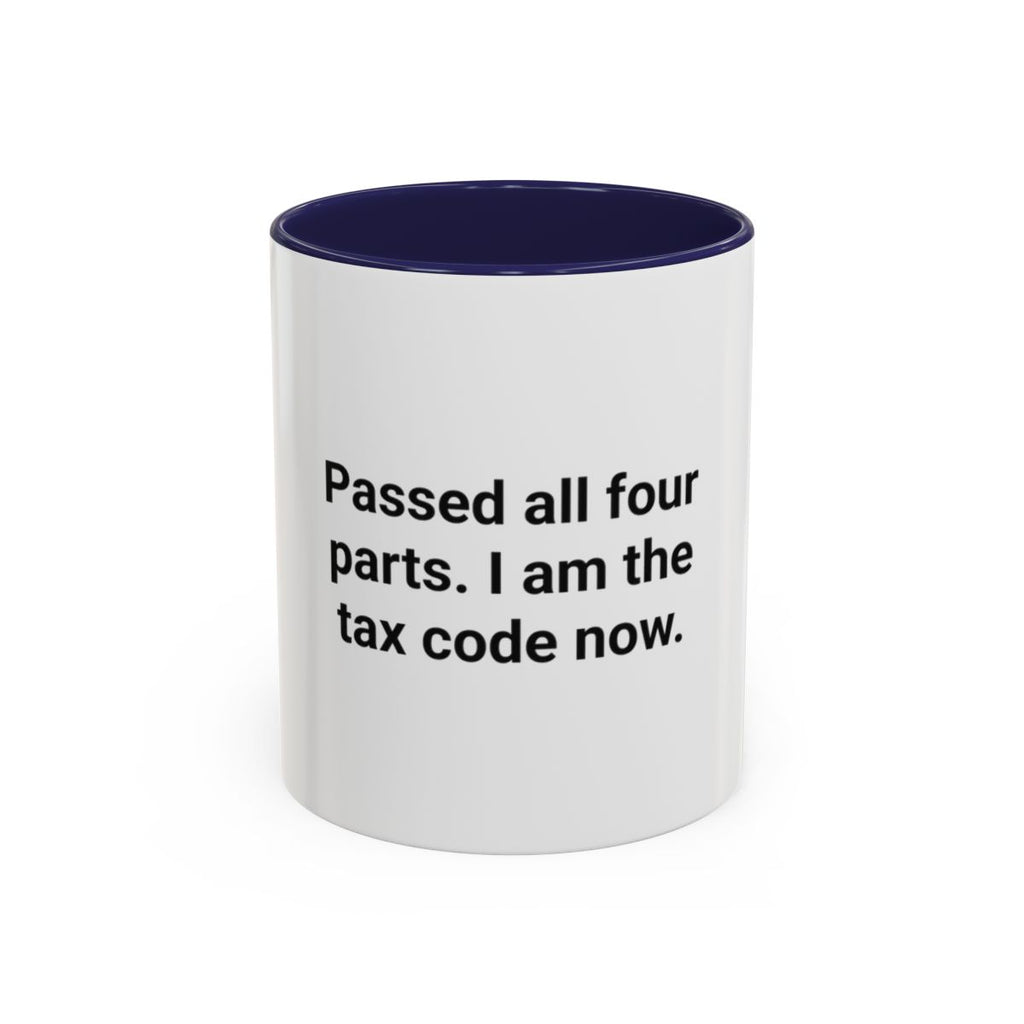 Passed All Four Parts. I Am the Tax Code Now - Accent Mug for CPA Exam