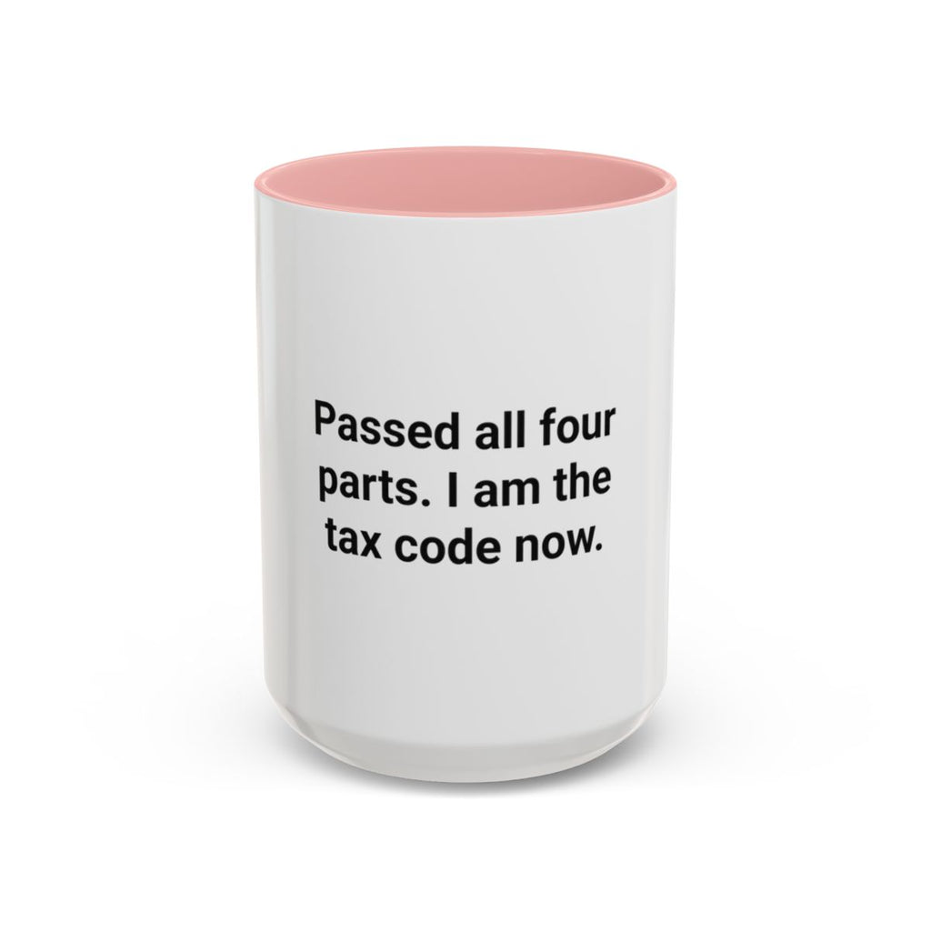 Passed All Four Parts. I Am the Tax Code Now - Accent Mug for CPA Exam