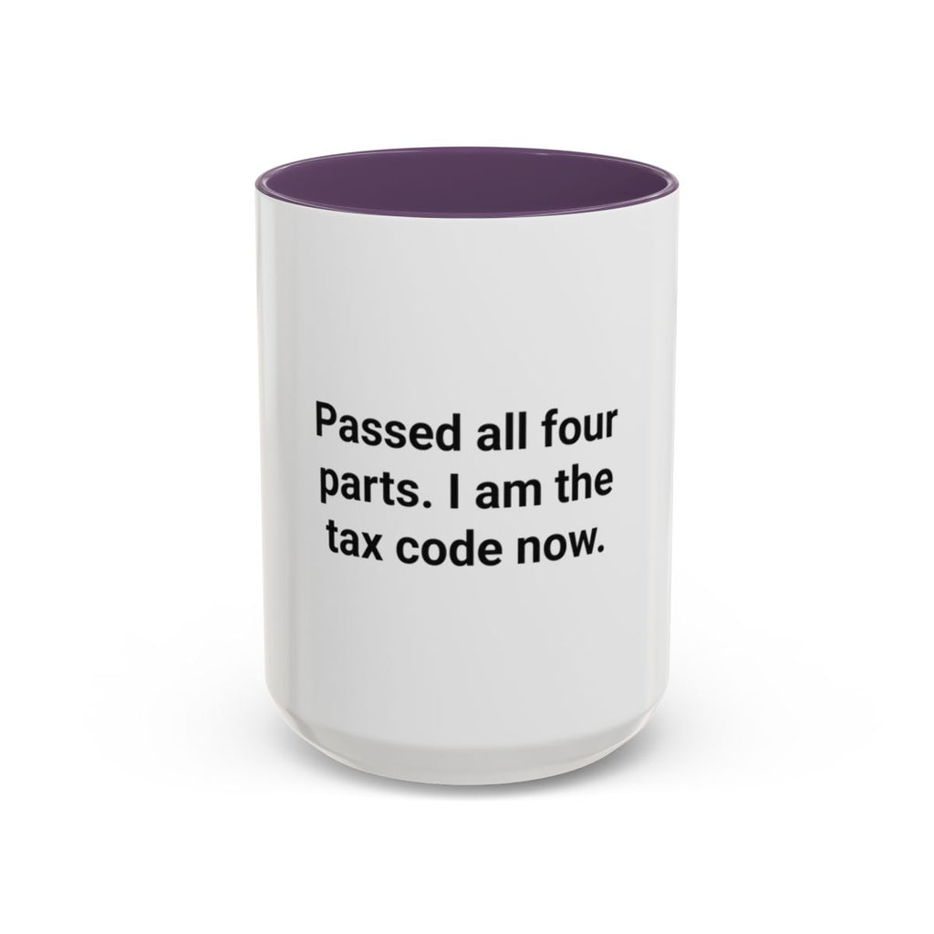 Passed All Four Parts. I Am the Tax Code Now - Accent Mug for CPA Exam