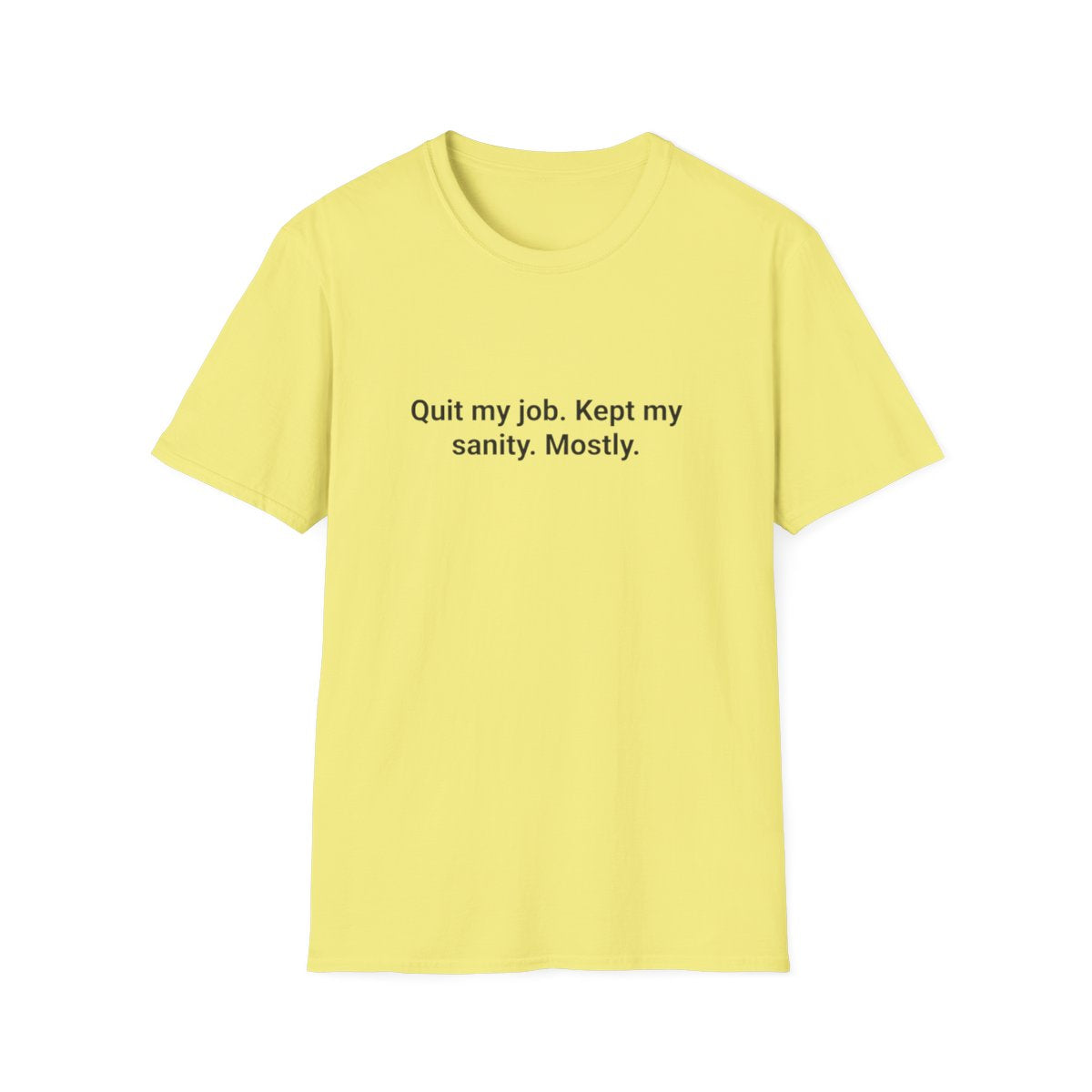 Quit My Job. Kept My Sanity. Mostly. - T-Shirt for Quitting Corporate