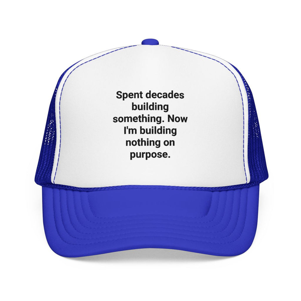 Spent Decades Building Something - Retirement Trucker Hat
