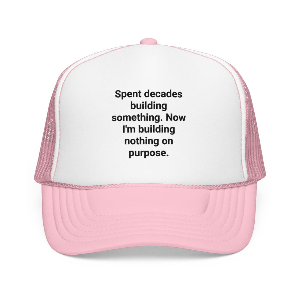 Spent Decades Building Something - Retirement Trucker Hat