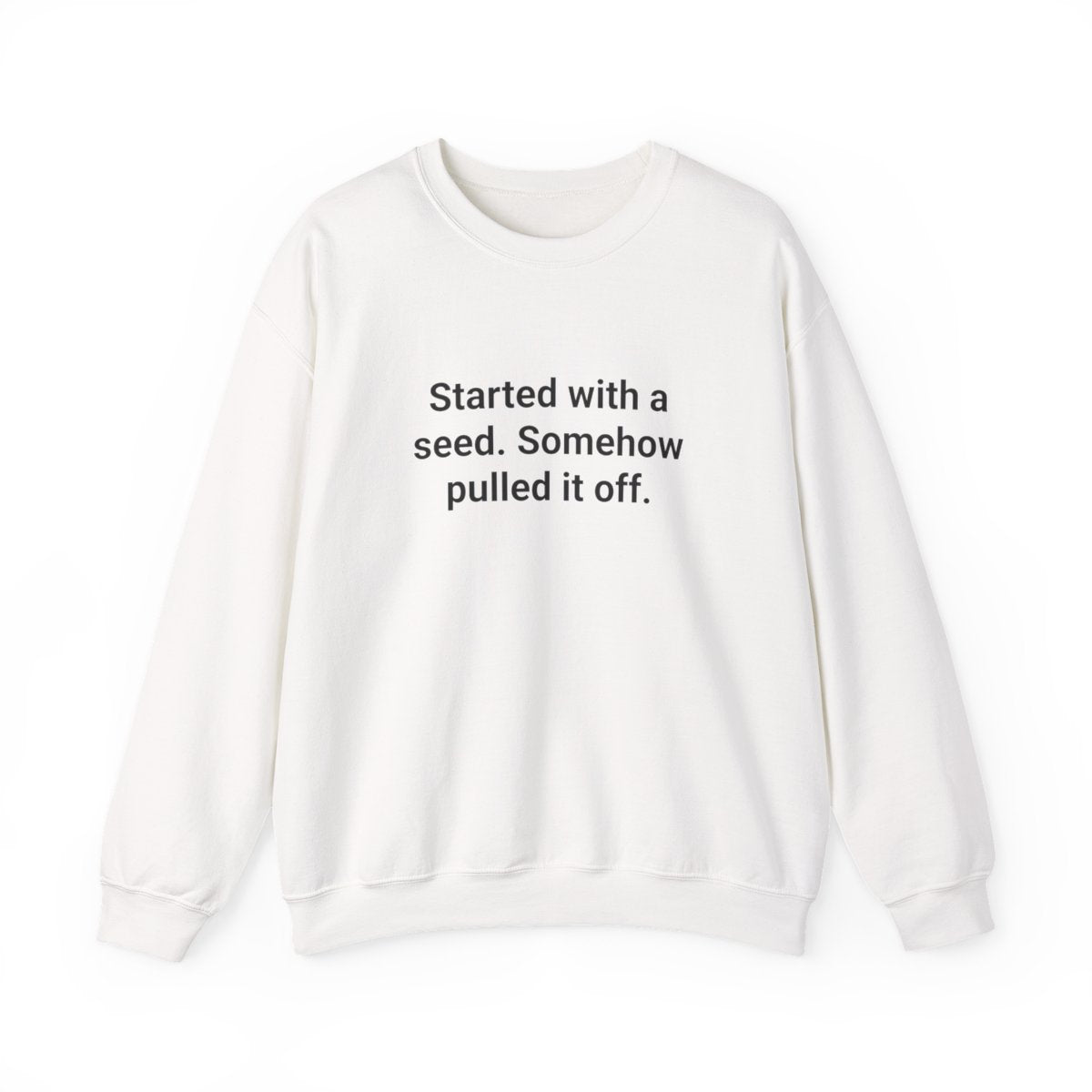 Started with a Seed, Somehow Pulled It Off - Sweatshirt for New Gardeners