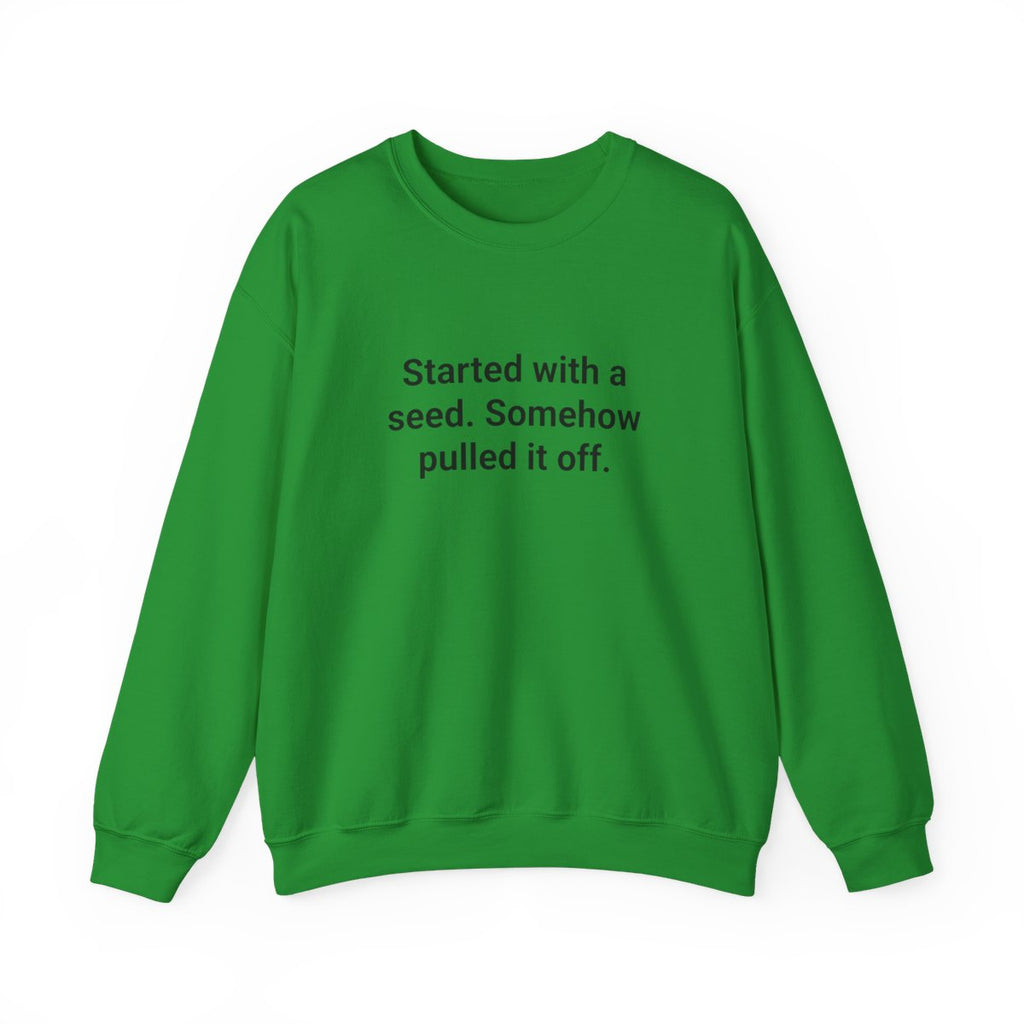 Started with a Seed, Somehow Pulled It Off - Sweatshirt for New Gardeners