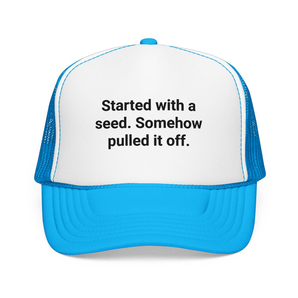 Started with a Seed, Somehow Pulled It Off - Trucker Hat for New Gardeners