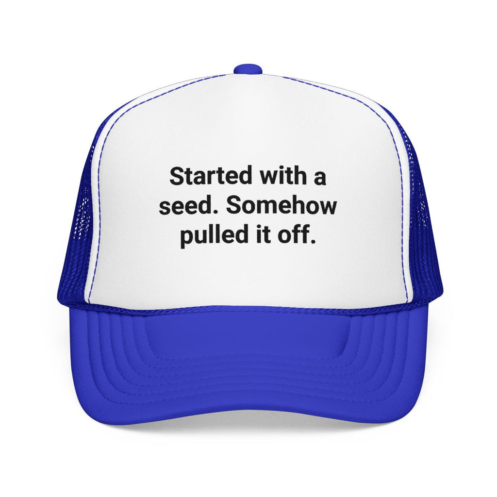 Started with a Seed, Somehow Pulled It Off - Trucker Hat for New Gardeners