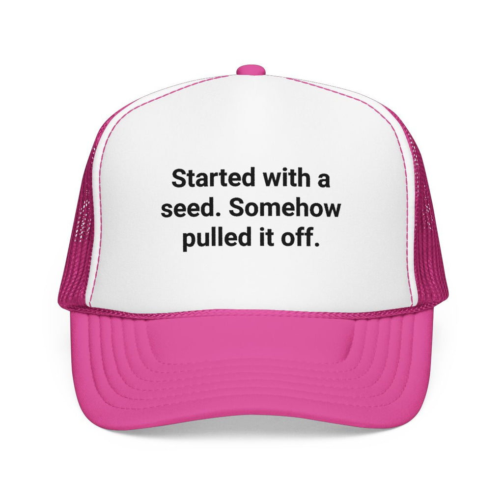 Started with a Seed, Somehow Pulled It Off - Trucker Hat for New Gardeners