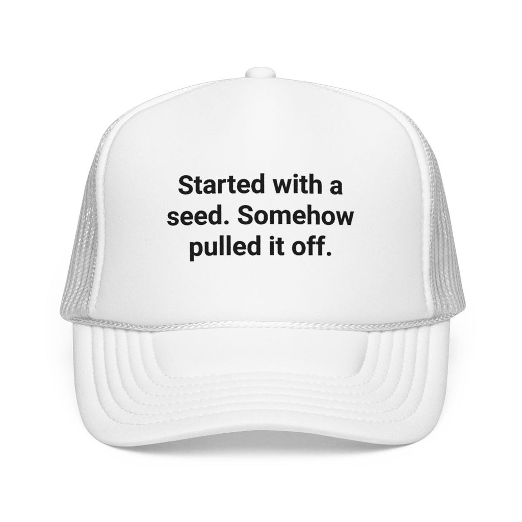 Started with a Seed, Somehow Pulled It Off - Trucker Hat for New Gardeners